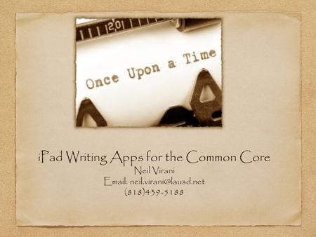 I Pad Writing Apps for the Common Core Neil Virani   (818)439-5188.
