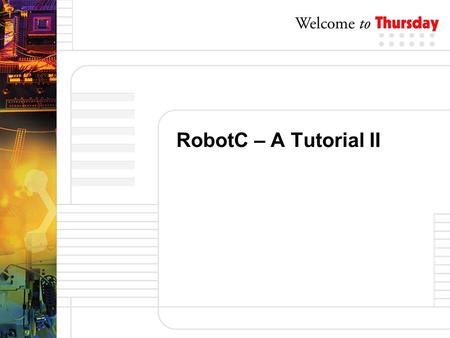 RobotC – A Tutorial II Show: http://www.youtube.com/watch?v=5diNw4AUPjA to capture interest.