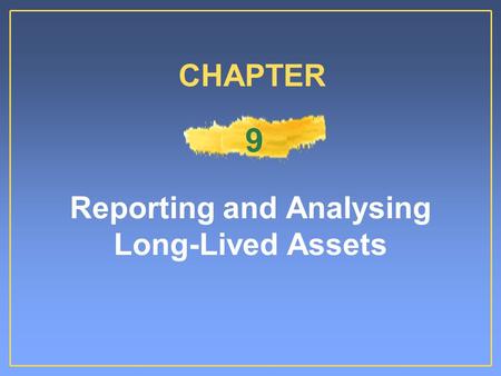 Reporting and Analysing Long-Lived Assets CHAPTER 9.