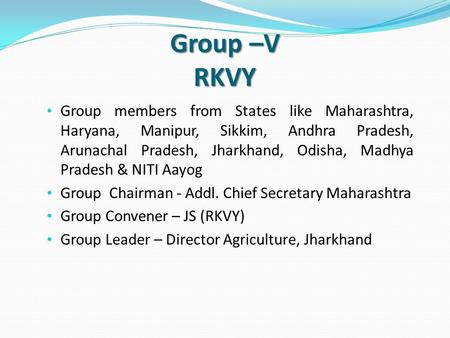 Group –V RKVY Group members from States like Maharashtra, Haryana, Manipur, Sikkim, Andhra Pradesh, Arunachal Pradesh, Jharkhand, Odisha, Madhya Pradesh.