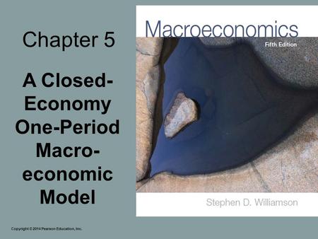 Chapter 5 A Closed- Economy One-Period Macro- economic Model Copyright © 2014 Pearson Education, Inc.