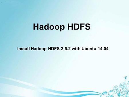 1 Hadoop HDFS Install Hadoop HDFS 2.5.2 with Ubuntu 14.04.