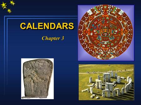 CALENDARSCALENDARS Chapter 3 The YEAR 2000 WAS YearAccording to: 1997Christ’s actual birth circa 4 BC 2753Old Roman calendar 2749Ancient Babylonian calendar.