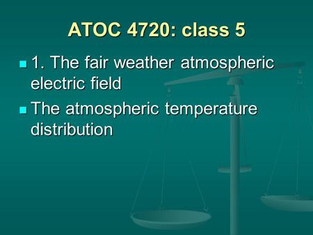ATOC 4720: class 5 1. The fair weather atmospheric electric field 1. The fair weather atmospheric electric field The atmospheric temperature distribution.
