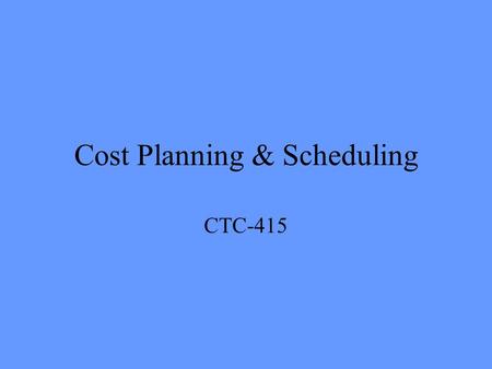 Cost Planning & Scheduling CTC-415. Bid Estimate Becomes the project budget upon signing of contract Can cost load the schedule –Effective means of cost.