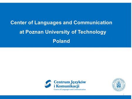 Center of Languages and Communication at Poznan University of Technology Poland 1.