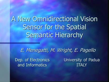 A New Omnidirectional Vision Sensor for the Spatial Semantic Hierarchy E. Menegatti, M. Wright, E. Pagello Dep. of Electronics and Informatics University.