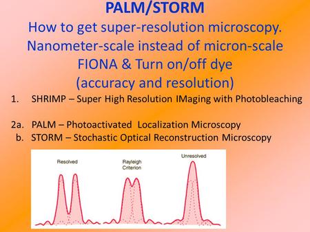 1.SHRIMP – Super High Resolution IMaging with Photobleaching 2a. PALM – Photoactivated Localization Microscopy b. STORM – Stochastic Optical Reconstruction.