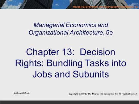 Managerial Economics and Organizational Architecture, 5e Managerial Economics and Organizational Architecture, 5e Chapter 13: Decision Rights: Bundling.