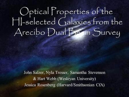 John Salzer, Nyla Tresser, Samantha Stevenson & Hart Webb (Wesleyan University) Jessica Rosenberg (Harvard/Smithsonian CfA) Optical Properties of the HI-selected.