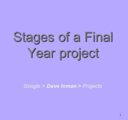 1 Google > Dave Inman > Projects Stages of a Final Year project.