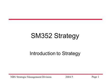 NBS Strategic Management Division2004/5 Page 1 SM352 Strategy Introduction to Strategy.