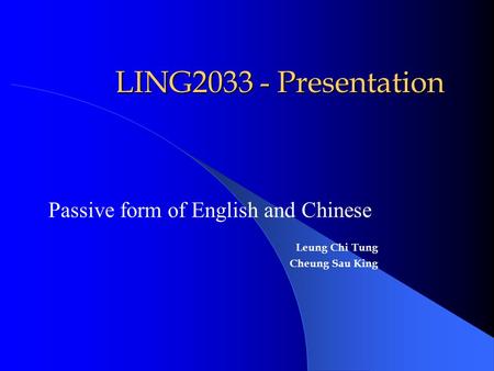 LING2033 - Presentation Passive form of English and Chinese Leung Chi Tung Cheung Sau King.