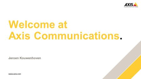 Www.axis.com Welcome at Axis Communications. Jeroen Kouwenhoven.
