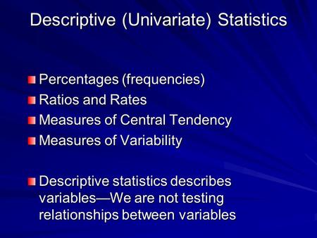 Descriptive (Univariate) Statistics Percentages (frequencies) Ratios and Rates Measures of Central Tendency Measures of Variability Descriptive statistics.