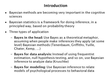 Introduction  Bayesian methods are becoming very important in the cognitive sciences  Bayesian statistics is a framework for doing inference, in a principled.