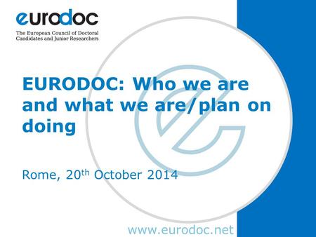Www.eurodoc.net EURODOC: Who we are and what we are/plan on doing Rome, 20 th October 2014.