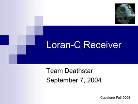 Loran-C Receiver Team Deathstar September 7, 2004 Capstone Fall 2004.
