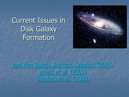 Current Issues in Disk Galaxy Formation van den Bosch, Burkert, Swaters (2001) Abadi et al. (2003) Swaters et al. (2003) van den Bosch, Burkert, Swaters.