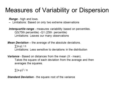 Measures of Variability or Dispersion Range - high and lows. –Limitations: Based on only two extreme observations Interquartile range - measures variablility.