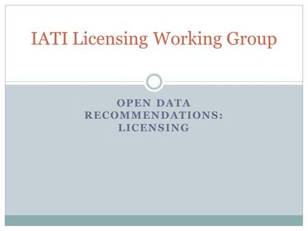 OPEN DATA RECOMMENDATIONS: LICENSING IATI Licensing Working Group.