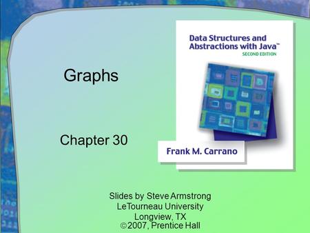 Graphs Chapter 30 Slides by Steve Armstrong LeTourneau University Longview, TX  2007,  Prentice Hall.