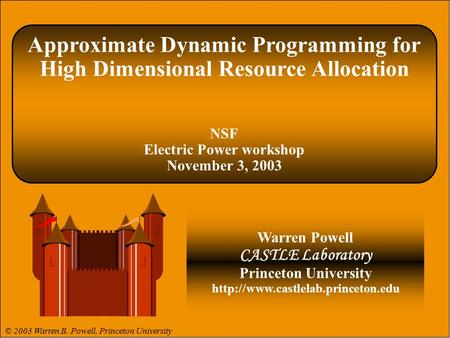 © 2003 Warren B. Powell Slide 1 Approximate Dynamic Programming for High Dimensional Resource Allocation NSF Electric Power workshop November 3, 2003 Warren.