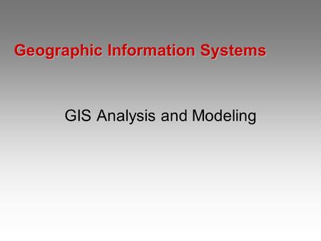 Geographic Information Systems GIS Analysis and Modeling.