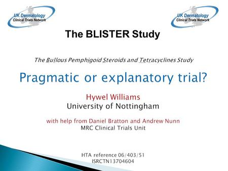 Pragmatic or explanatory trial? Hywel Williams University of Nottingham with help from Daniel Bratton and Andrew Nunn MRC Clinical Trials Unit HTA reference.