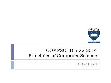 COMPSCI 105 S2 2014 Principles of Computer Science Linked Lists 2.