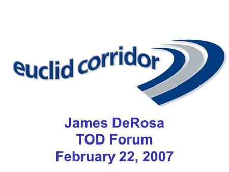 James DeRosa TOD Forum February 22, 2007. Bus Rapid Transit (BRT) “Think Rail, use Buses” Exclusive Transit Lanes Fewer stops along route Improved boarding.