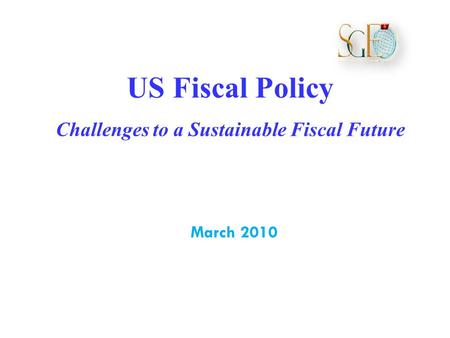 US Fiscal Policy Challenges to a Sustainable Fiscal Future March 2010.