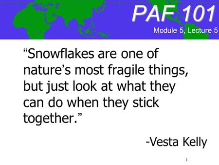 1 PAF101 PAF 101 “Snowflakes are one of nature’s most fragile things, but just look at what they can do when they stick together.” -Vesta Kelly Module.