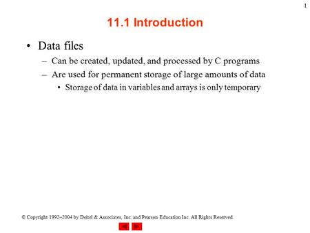 © Copyright 1992–2004 by Deitel & Associates, Inc. and Pearson Education Inc. All Rights Reserved. 1 11.1 Introduction Data files –Can be created, updated,