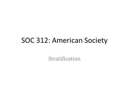SOC 312: American Society Stratification.