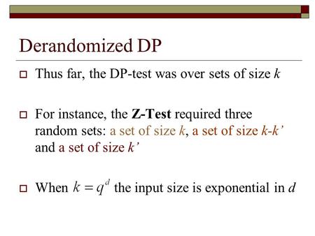 Derandomized DP  Thus far, the DP-test was over sets of size k  For instance, the Z-Test required three random sets: a set of size k, a set of size k-k’
