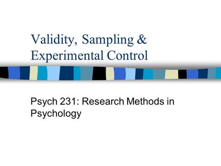 Validity, Sampling & Experimental Control Psych 231: Research Methods in Psychology.
