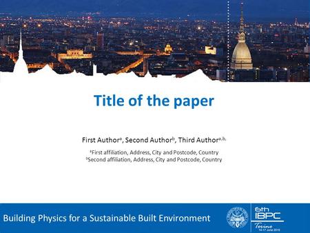 6 th International Building Physics Conference Building Physics for a Sustainable Built Environment First Author a, Second Author b, Third Author a,b,