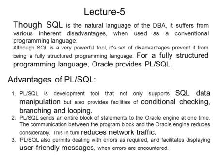 Lecture-5 Though SQL is the natural language of the DBA, it suffers from various inherent disadvantages, when used as a conventional programming language.
