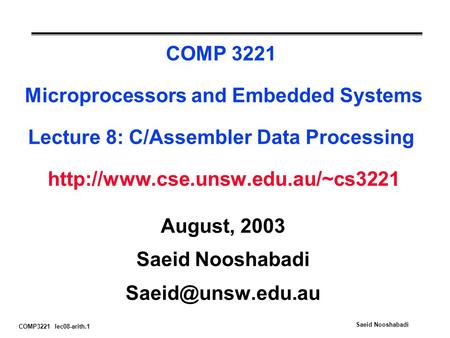 COMP3221 lec08-arith.1 Saeid Nooshabadi COMP 3221 Microprocessors and Embedded Systems Lecture 8: C/Assembler Data Processing
