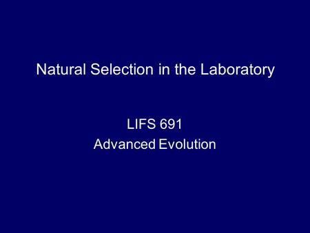 Natural Selection in the Laboratory LIFS 691 Advanced Evolution.
