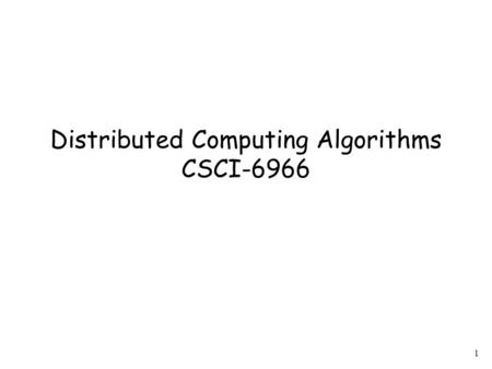 1 Distributed Computing Algorithms CSCI-6966. 2 Distributed Computing: everything not centralized many processors.