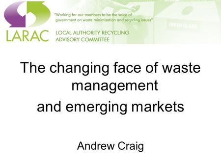 The changing face of waste management and emerging markets Andrew Craig.