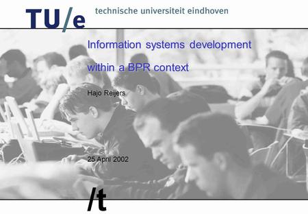 Hajo Reijers 25 April 2002 /t Information systems development within a BPR context.