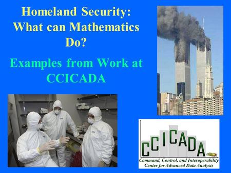1 Homeland Security: What can Mathematics Do? Examples from Work at CCICADA.