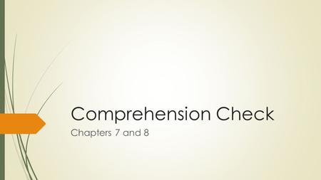 Comprehension Check Chapters 7 and 8.
