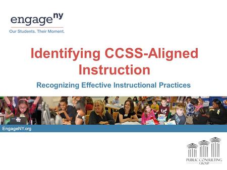 EngageNY.org Identifying CCSS-Aligned Instruction Recognizing Effective Instructional Practices.