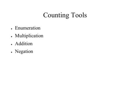 Counting Tools ● Enumeration ● Multiplication ● Addition ● Negation.