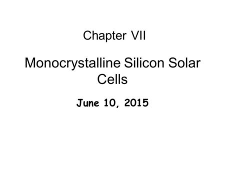 Monocrystalline Silicon Solar Cells June 10, 2015 Chapter VII.