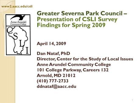 1 Public ne Arundel County: Greater Severna Park Council – Presentation of CSLI Survey Findings for Spring 2009 April 14, 2009 Dan Nataf, PhD Director,
